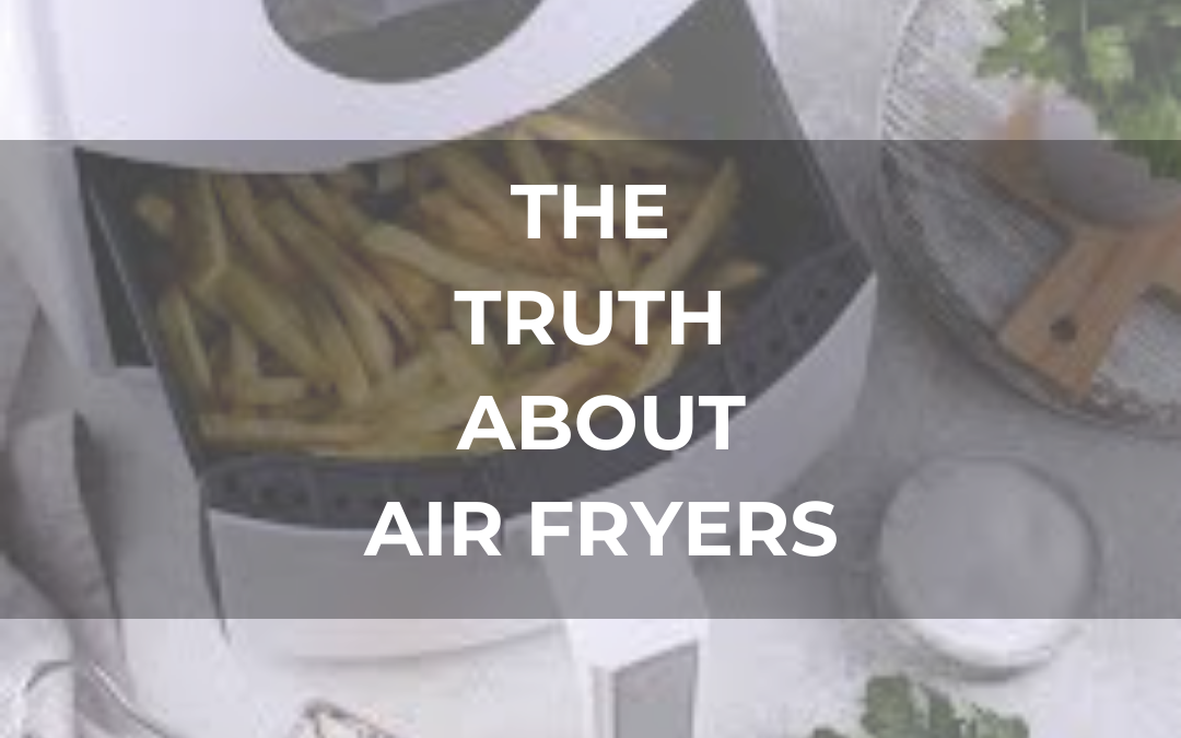 Your Health and The Truth About Air Fryers